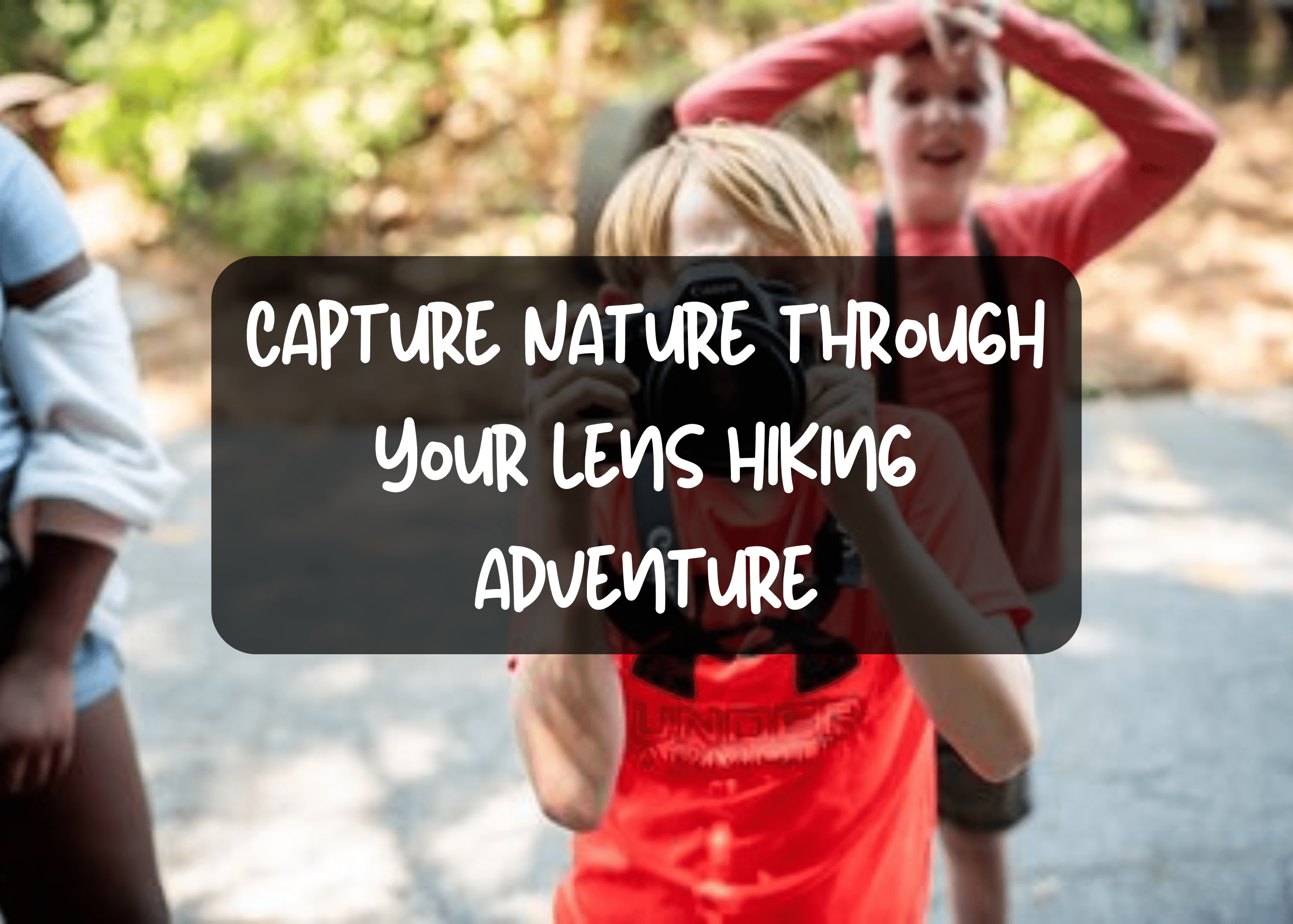 Capture Nature through Your Lens Hiking Adventure